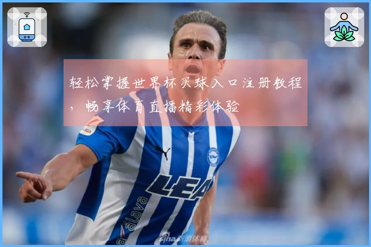 轻松掌握世界杯买球入口注册教程，畅享体育直播精彩体验